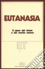 Eutanasia. Il senso del vivere e del morire umano. Atti del XII Congresso nazionale (Firenze, 1-4 aprile 1986) libro