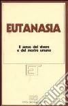 Eutanasia. Il senso del vivere e del morire umano. Atti del XII Congresso nazionale (Firenze, 1-4 aprile 1986) libro