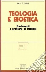 Teologia e bioetica. Fondamenti e problemi di frontiera libro