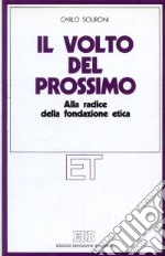 Il volto del prossimo. Alla radice della fondazione etica libro