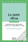 La morte offesa. Espropriazione del morire ed etica della resistenza al male libro