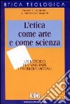 L'etica come arte e come scienza. Un metodo per valutare i problemi morali libro