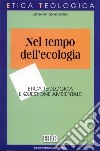 Nel tempo dell'ecologia. Etica teologica e questione ambientale libro