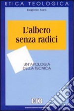 L'albero senza radici. Un'apologia della tecnica libro