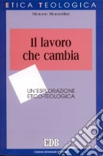 Il lavoro che cambia. Un'esplorazione etico-teologica libro