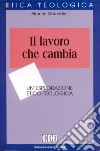 Il lavoro che cambia. Un'esplorazione etico-teologica libro