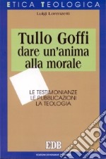 Tullo Goffi: dare un'anima alla morale. Le testimonianze, le pubblicazioni, la teologia libro