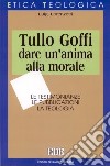 Tullo Goffi: dare un'anima alla morale. Le testimonianze, le pubblicazioni, la teologia libro