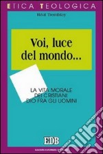 Voi, luce del mondo... la vita morale dei cristiani. Dio fra gli uomini libro