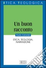 Un buon racconto. Etica, teologia, narrazione libro