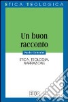 Un buon racconto. Etica, teologia, narrazione libro