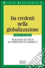 Da credenti nella globalizzazione. Teologia ed etica in orizzonte ecumenico libro