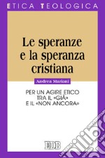 Le speranze e la speranza cristiana. Per un agire etico tra il «già» e il «non ancora» libro