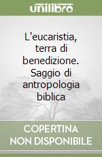 L'eucaristia, terra di benedizione. Saggio di antropologia biblica libro