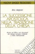 La successione apostolica nella tradizione della Chiesa. Ricerca nel BEM e nei documenti del dialogo teologico bilaterale... libro