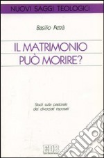 Il matrimonio può morire? Studi sulla pastorale dei divorziati risposati libro