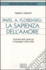 Pavel A. Florenskij: la sapienza dell'amore. Teologia della bellezza e linguaggio della verità libro