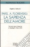 Pavel A. Florenskij: la sapienza dell'amore. Teologia della bellezza e linguaggio della verità libro