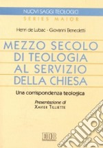 Mezzo secolo di teologia al servizio della Chiesa. Una corrispondenza teologica libro