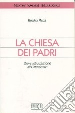 La chiesa dei Padri. Breve introduzione all'ortodossia libro