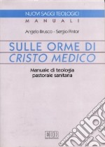 Sulle orme di Cristo medico. Manuale di teologia pastorale sanitaria libro