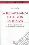 La testimonianza in H. U. von Balthasar. Evento originario di Dio e mediazione storica della fede libro