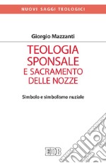 Teologia sponsale e sacramento delle nozze. Simbolo e simbolismo nuziale libro