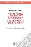 Teologia sponsale e sacramento delle nozze. Simbolo e simbolismo nuziale libro