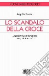 Lo scandalo della croce. La polemica anticristiana nei primi secoli libro