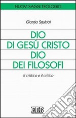 Dio di Gesù Cristo Dio dei filosofi. Il cristico e il critico libro