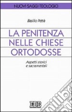 La Penitenza nelle Chiese ortodosse. Aspetti storici e sacramentali libro