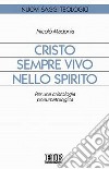 Cristo sempre vivo nello Spirito. Per una cristologia pneumatologica libro