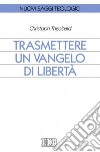 Trasmettere un Vangelo di libertà libro di Theobald Christoph Filippi A. (cur.) Rossi M. (cur.)