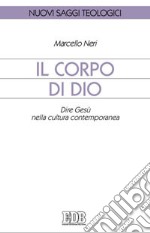 Il corpo di Dio. Dire Gesù nella cultura contemporanea libro