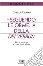 Seguendo le orme... della Dei verbum. Bibbia, teologia e pratiche di lettura libro