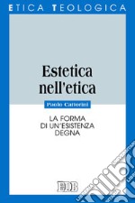 Estetica nell'etica. La forma di un'esistenza degna libro