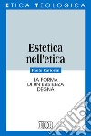 Estetica nell'etica. La forma di un'esistenza degna libro