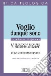 Voglio, dunque sono. La teologia morale di Giuseppe Angelini libro