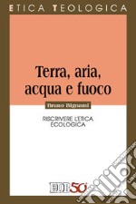 Terra, aria, acqua e fuoco. Riscrivere l'etica ecologica libro