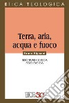 Terra, aria, acqua e fuoco. Riscrivere l'etica ecologica libro di Bignami Bruno