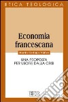 Economia francescana. Una proposta per uscire dalla crisi libro