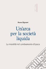 Un'arca per la società liquida. La moralità nel cambiamento d'epoca libro