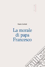 La morale di papa Francesco libro