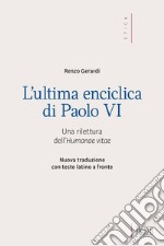 L'ultima enciclica di Paolo VI. Una rilettura dell'Humanae vitae. Testo latino a fronte. Ediz. bilingue