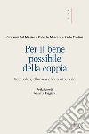 Per il bene possibile della coppia. Sessualità, dilemmi etici e vita reale libro