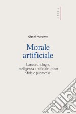 Morale artificiale. Nanotecnologie, intelligenza artificiale, robot. Sfide e promesse libro