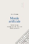 Morale artificiale. Nanotecnologie, intelligenza artificiale, robot. Sfide e promesse libro di Manzone Gianni