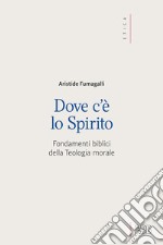 Dove c'è lo spirito. Fondamenti biblici della Teologia morale libro