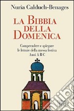 La Bibbia della domenica. Comprendere e spiegare le letture della messa festiva libro