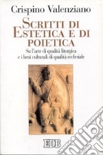 Scritti di estetica e di poietica. Su l'arte di qualità liturgica e i beni culturali di qualità ecclesiale libro